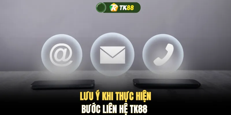 Lưu ý khi thực hiện bước liên hệ TK88