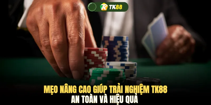 Mẹo nâng cao giúp trải nghiệm TK88 an toàn và hiệu quả
