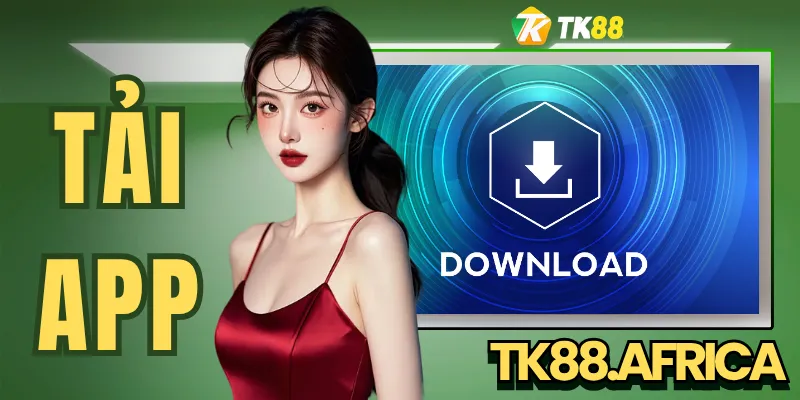 Tải App TK88 - Hướng Dẫn Quy Trình Và Ưu Điểm Ấn Tượng