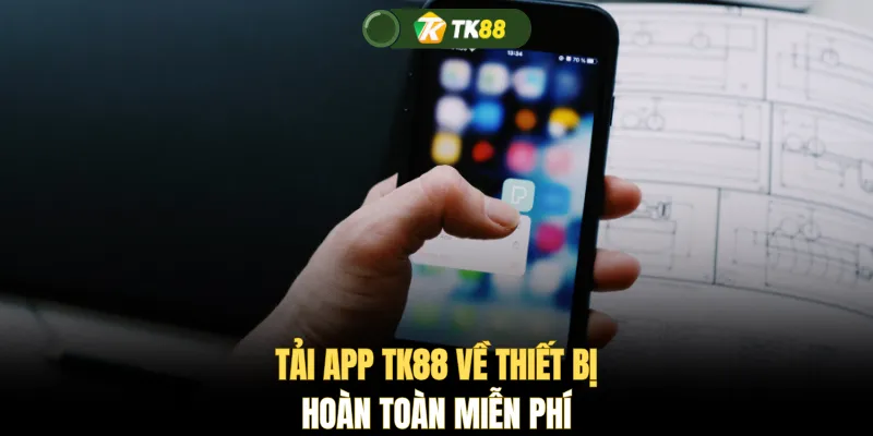 Tải app TK88 về thiết bị hoàn toàn miễn phí